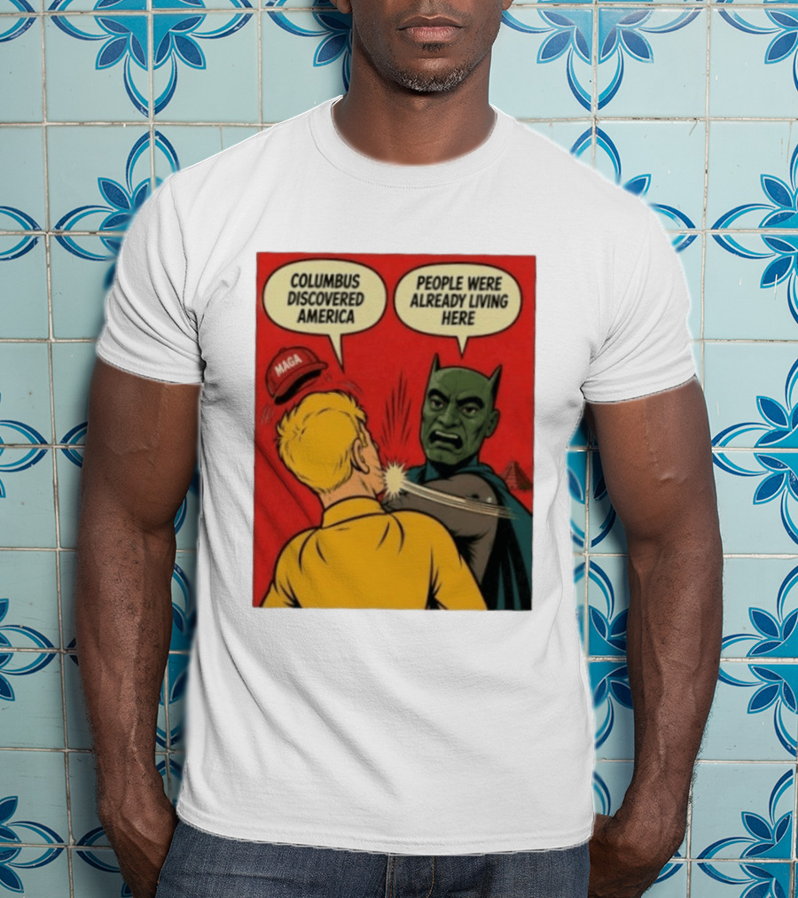 Columbus Discovered America Meme MAGA Hat Slap People Were Already Living Here T-Shirt