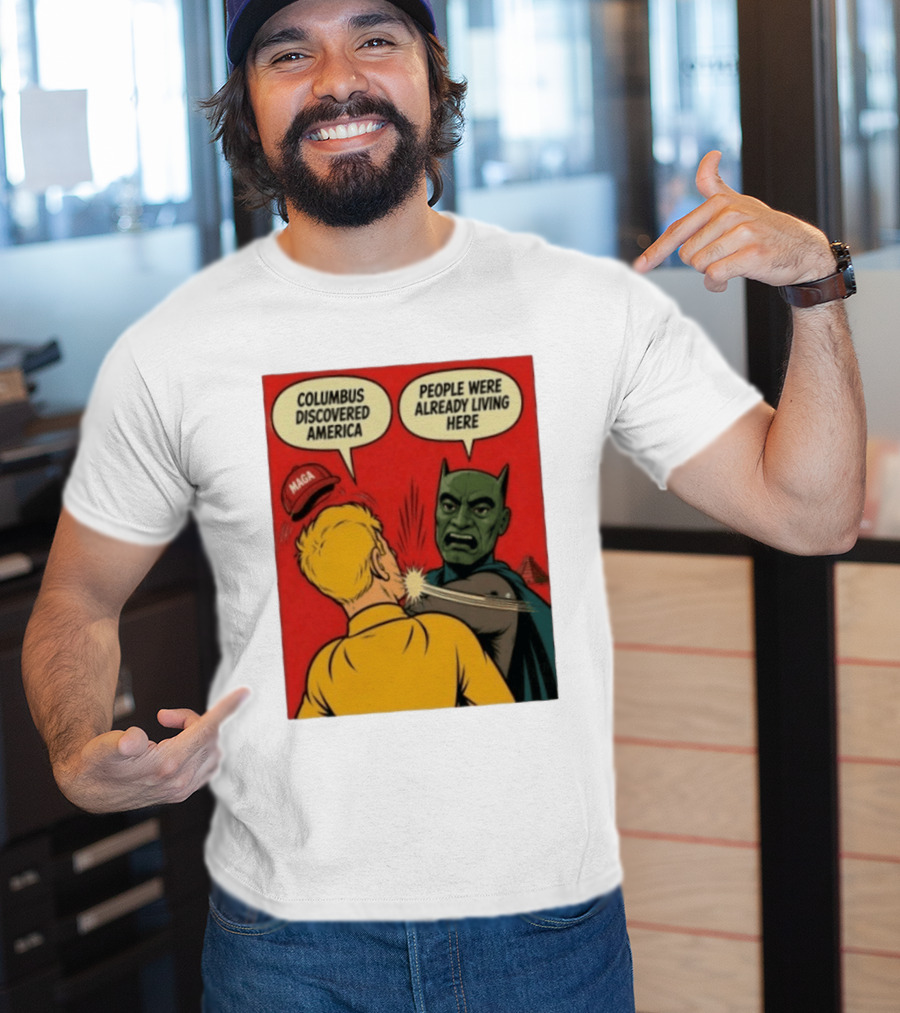 Columbus Discovered America Meme MAGA Hat Slap People Were Already Living Here T-Shirt