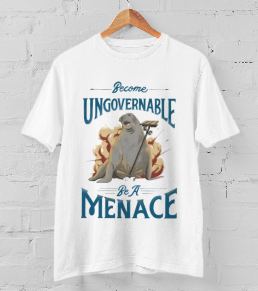 Become Ungovernable Be A Menace Seal Explosion T-Shirt