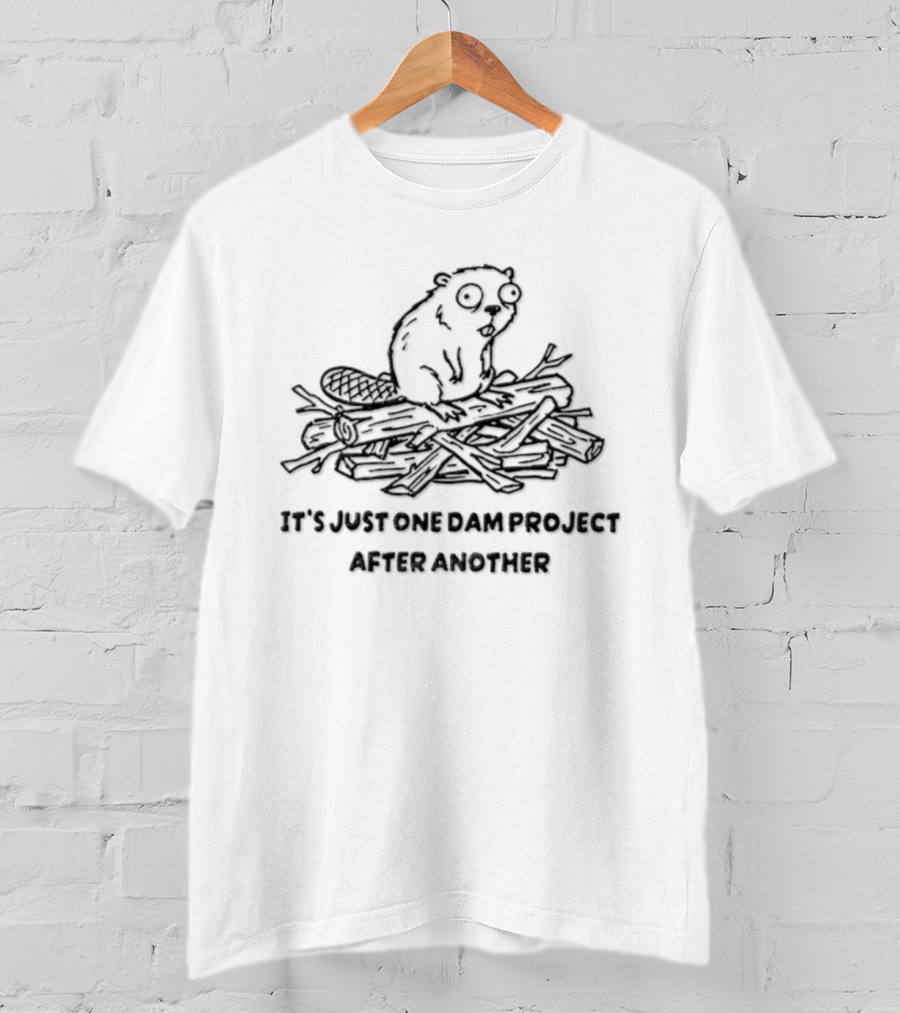Busy Beaver It's Just One Dam Project After Another T-Shirt