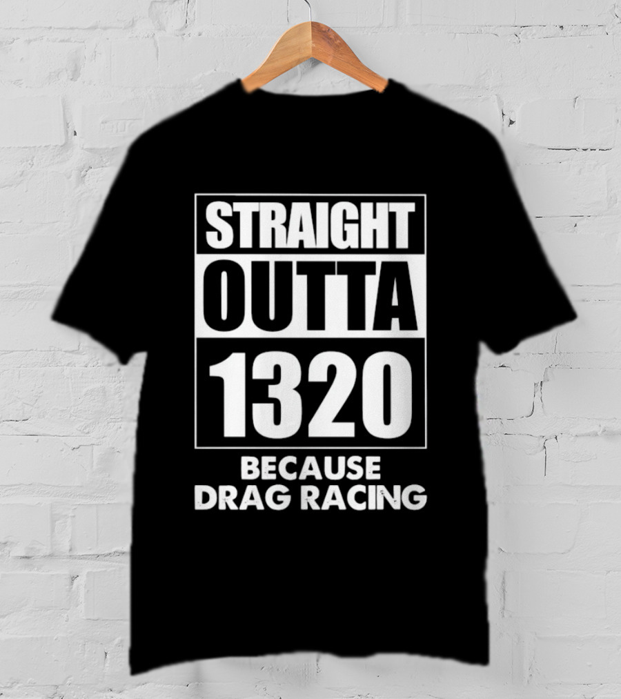 Straight Outta 1320 Because Drag Racing Iconic Motorsport Phrase T-Shirt