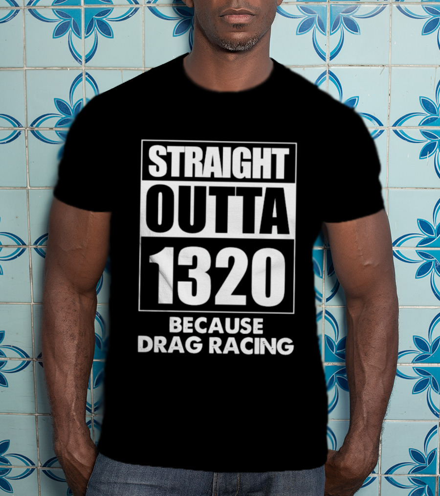 Straight Outta 1320 Because Drag Racing Iconic Motorsport Phrase T-Shirt