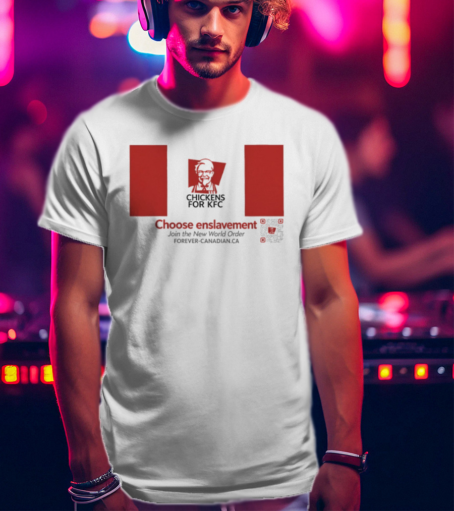 Chickens For KFC Choose Enslavement Join The New World Order Forever Canadian.ca T-Shirt