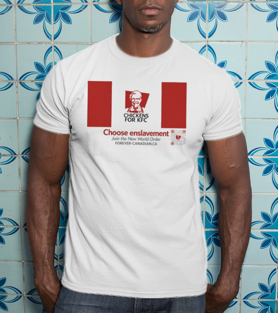 Chickens For KFC Choose Enslavement Join The New World Order Forever Canadian.ca T-Shirt