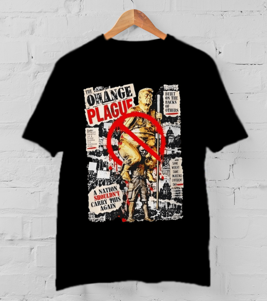 The Orange Plague Built On The Backs Of Others A Nation Shouldn't Carry This Again T-Shirt