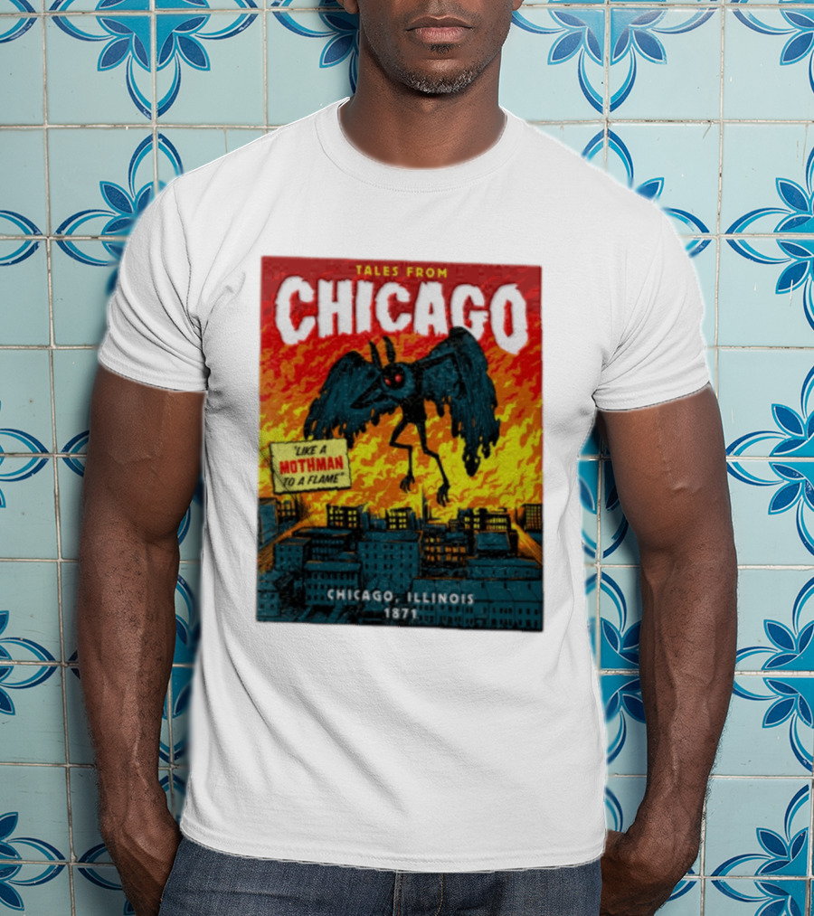 Tales From Chicago Like A Mothman To A Flame Chicago Illinois 1871 T-Shirt