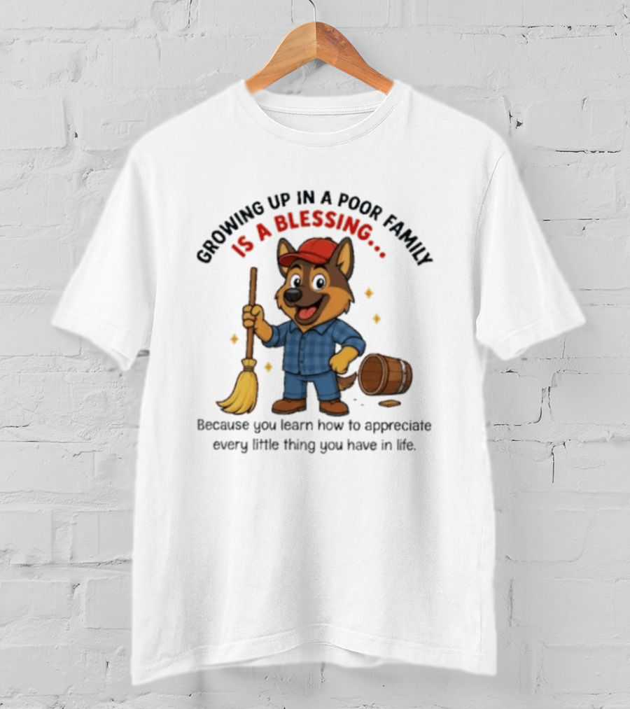 Growing Up In A Poor Family Is A Blessing Inspirational Dog With Broom And Barrel T-Shirt
