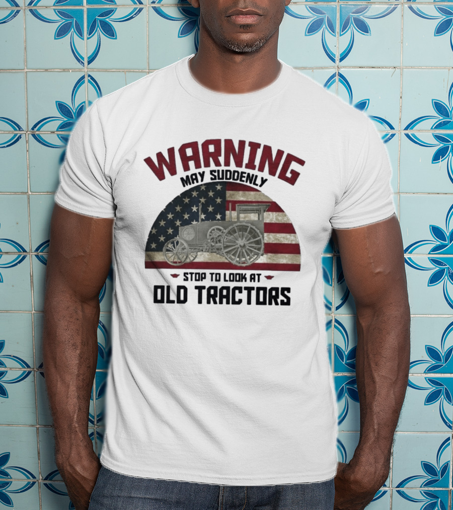 Warning May Suddenly Stop To Look At Old Tractors American Flag T-Shirt