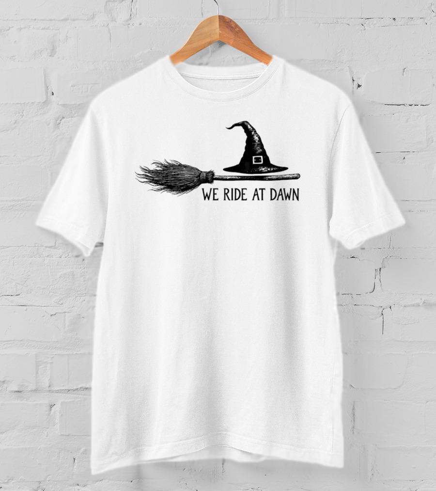 We Ride At Dawn Witch Broomstick And Hat T-Shirt