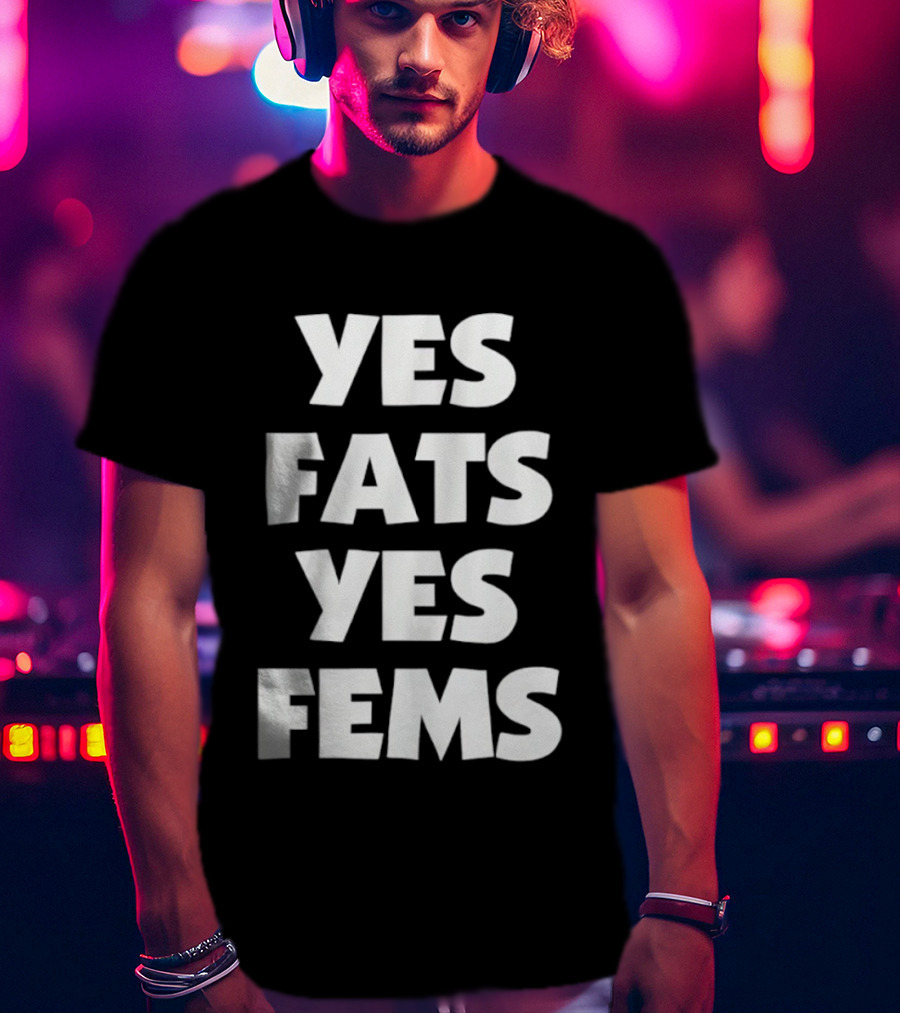 Yes Fats Yes Fems Body Positivity Inclusive T-Shirt