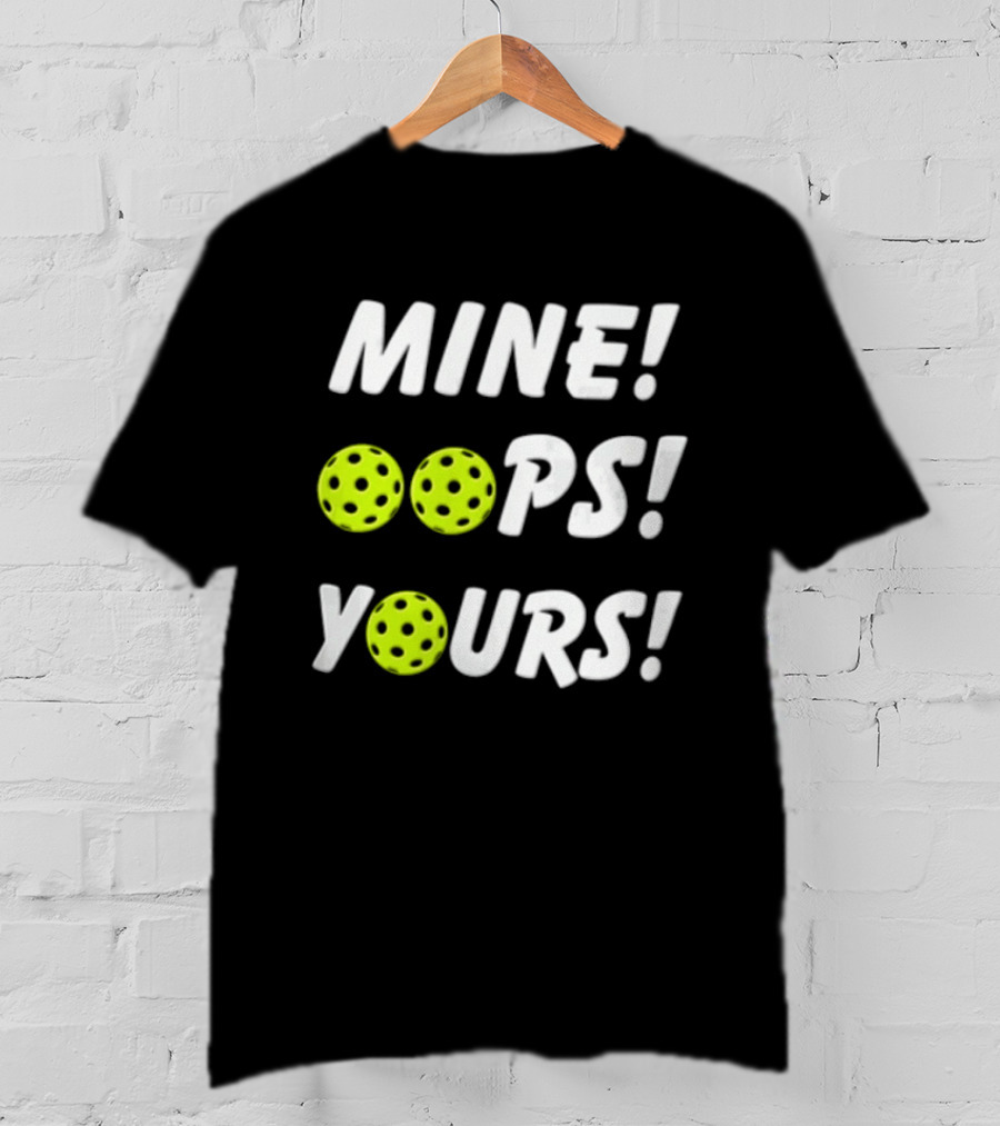 MINE OOPS YOURS Pickleballs Playful Humor T-Shirt