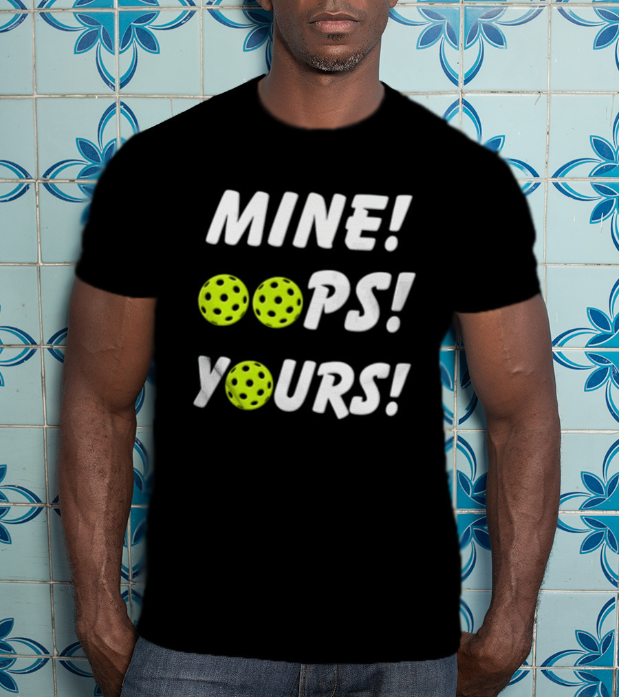 MINE OOPS YOURS Pickleballs Playful Humor T-Shirt