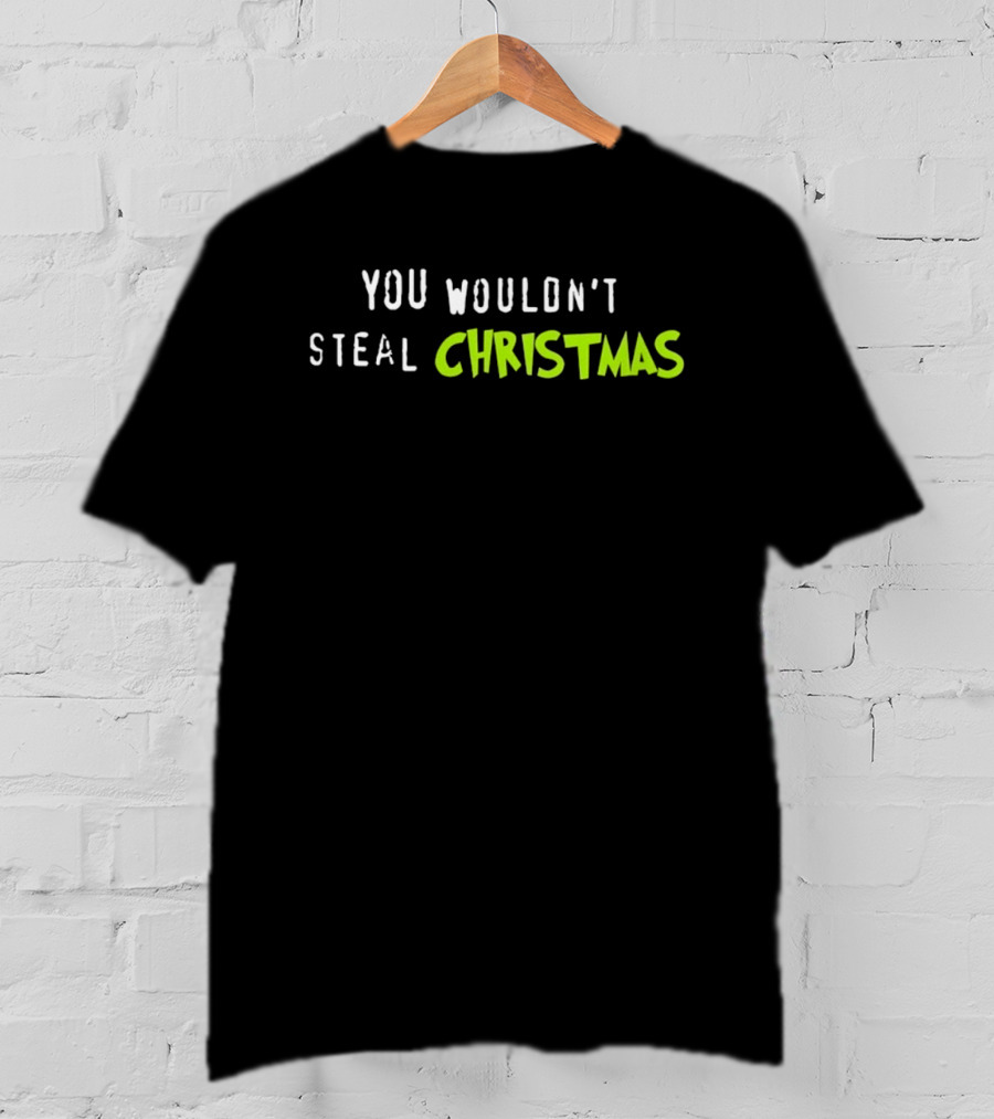 You Wouldn't Steal Christmas Grinch Holiday Humor T-Shirt