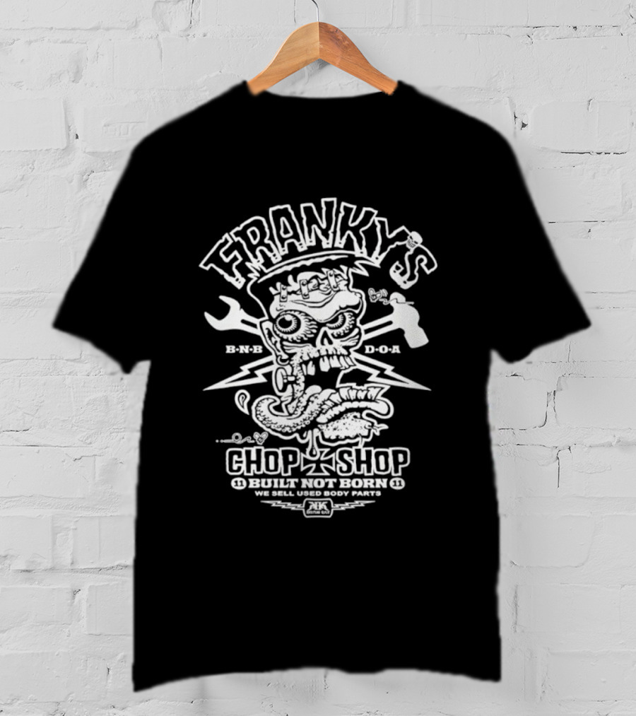 Franky's Chop Shop Built Not Born We Sell Used Body Parts Skull Wrench Hammer T-Shirt