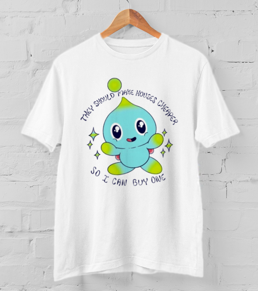 Chao They Should Make Houses Cheaper So I Can Buy One Cute T-Shirt