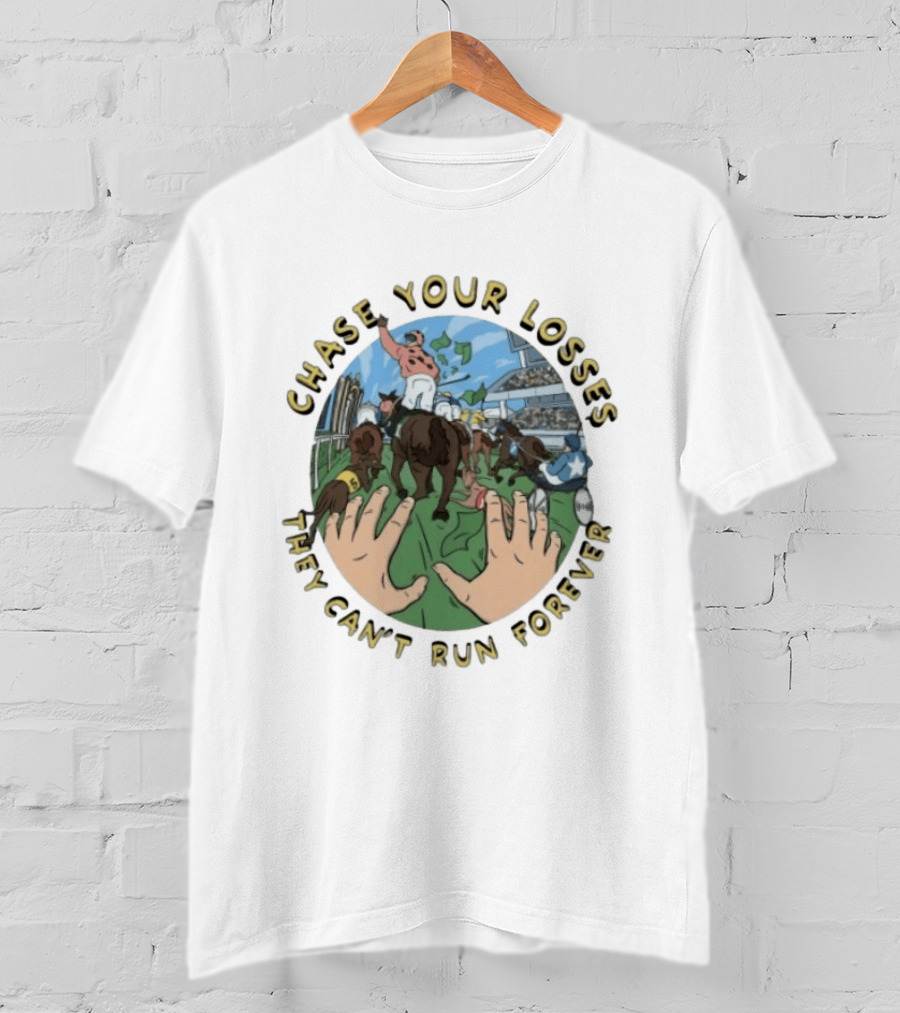 Chase Your Losses They Can't Run Forever Horse Racing Humor T-Shirt