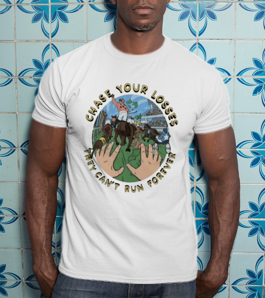 Chase Your Losses They Can't Run Forever Horse Racing Humor T-Shirt
