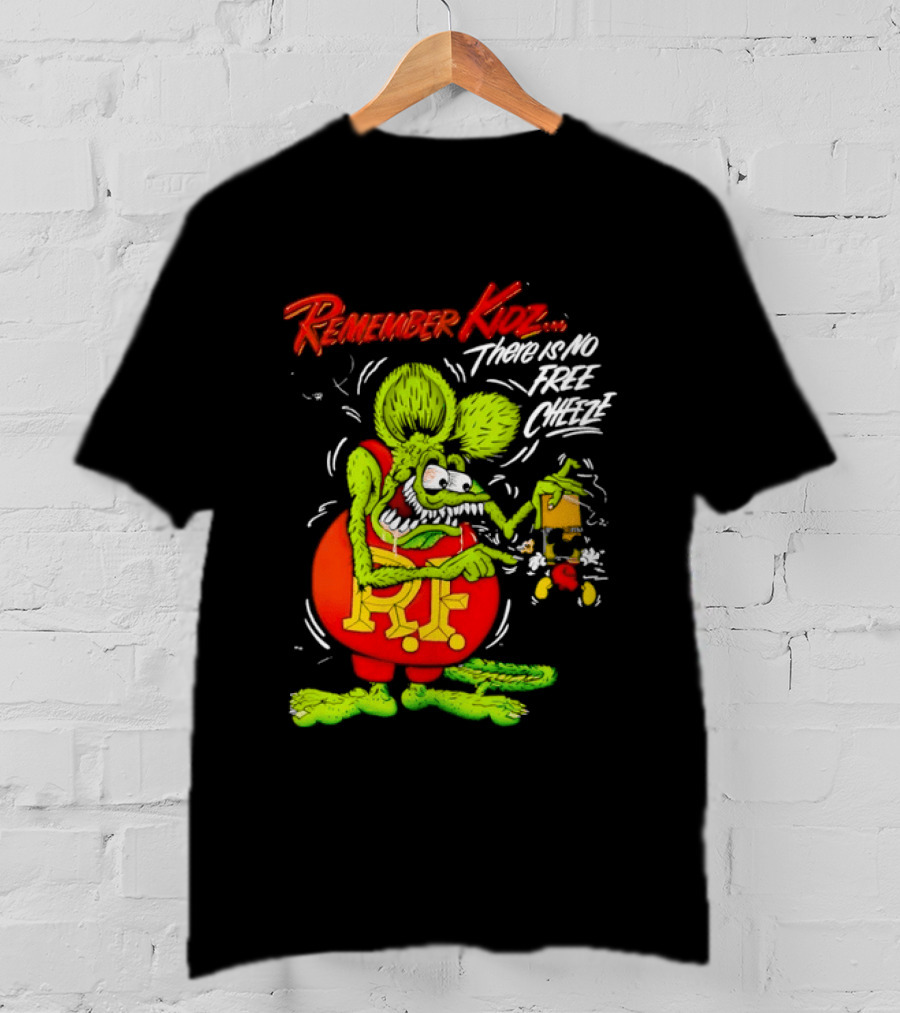 Rat Fink Remember Kidz There Is No Free Cheeze Rat Fink Eating Cheese T-Shirt