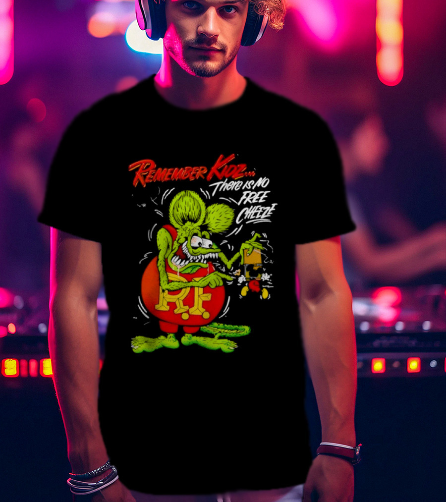 Rat Fink Remember Kidz There Is No Free Cheeze Rat Fink Eating Cheese T-Shirt