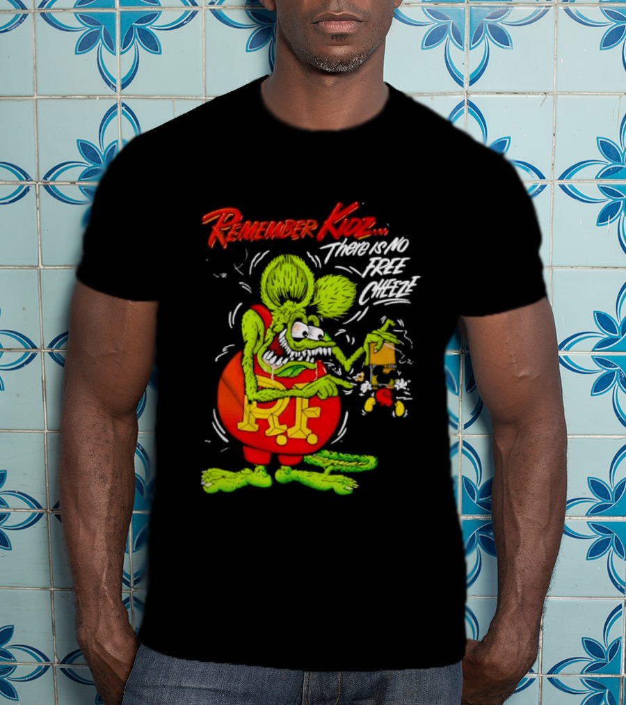 Rat Fink Remember Kidz There Is No Free Cheeze Rat Fink Eating Cheese T-Shirt