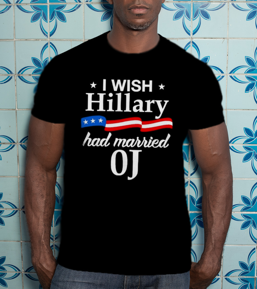 I Wish Hillary Had Married OJ Satirical Political Statement With Patriotic Flag Details T-Shirt