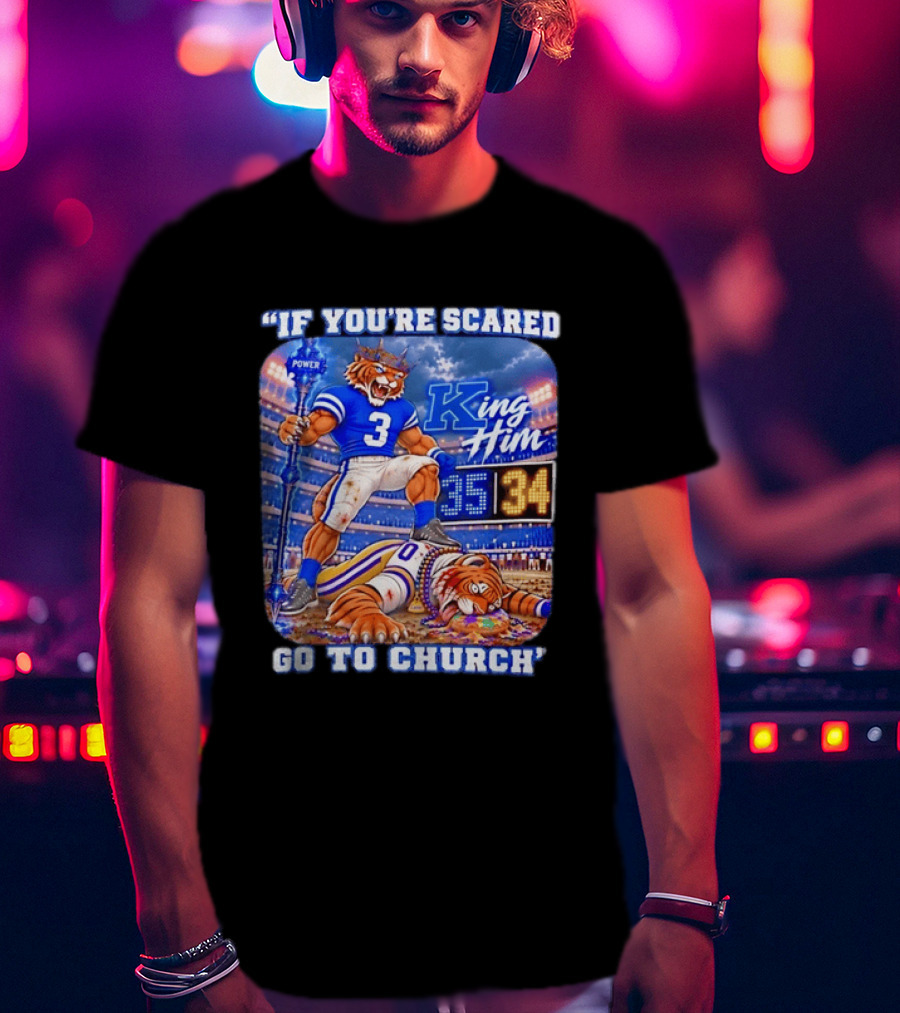 If You're Scared Go To Church King Him Tiger Power Stadium 35 34 Victory T-Shirt