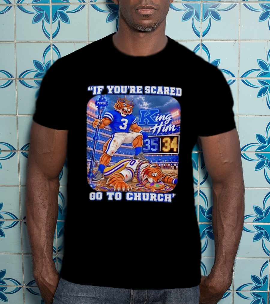 If You're Scared Go To Church King Him Tiger Power Stadium 35 34 Victory T-Shirt