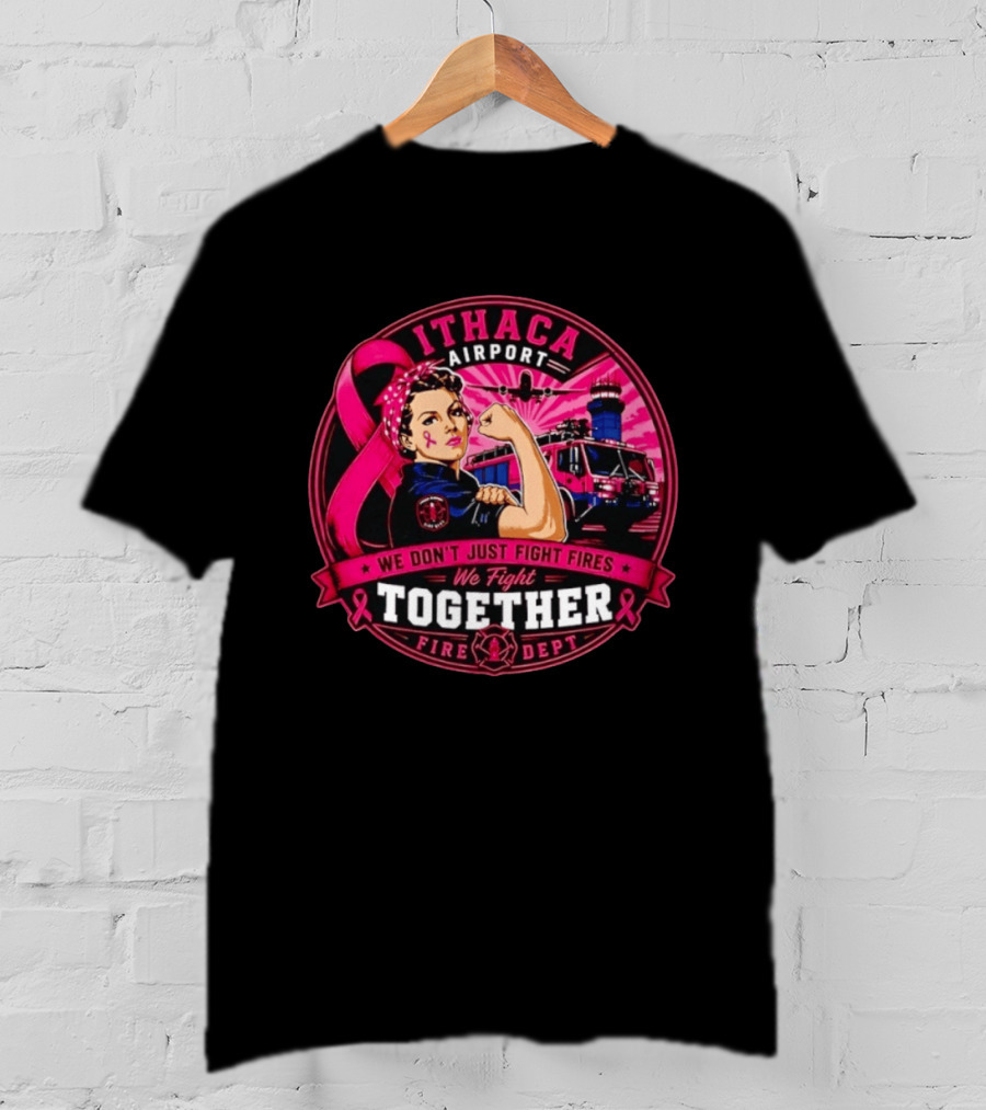 Ithaca Airport Fire Dept We Don't Just Fight Fires We Fight Together Pink Ribbon Strength T-Shirt