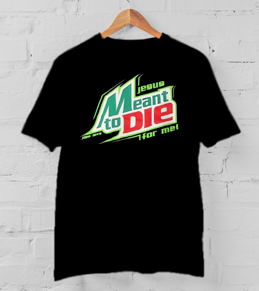 Jesus Meant To Die For Me John 15 13 T-Shirt