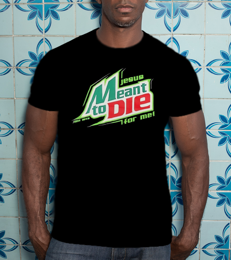 Jesus Meant To Die For Me John 15 13 T-Shirt