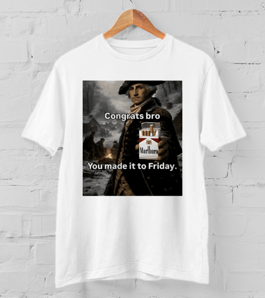 Congrats Bro You Made It To Friday Marlboro Cigarettes George Washington T-Shirt
