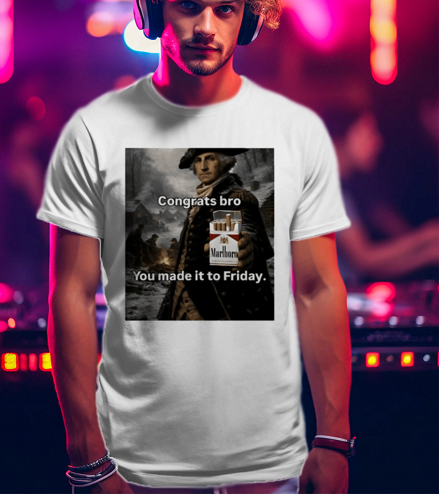 Congrats Bro You Made It To Friday Marlboro Cigarettes George Washington T-Shirt