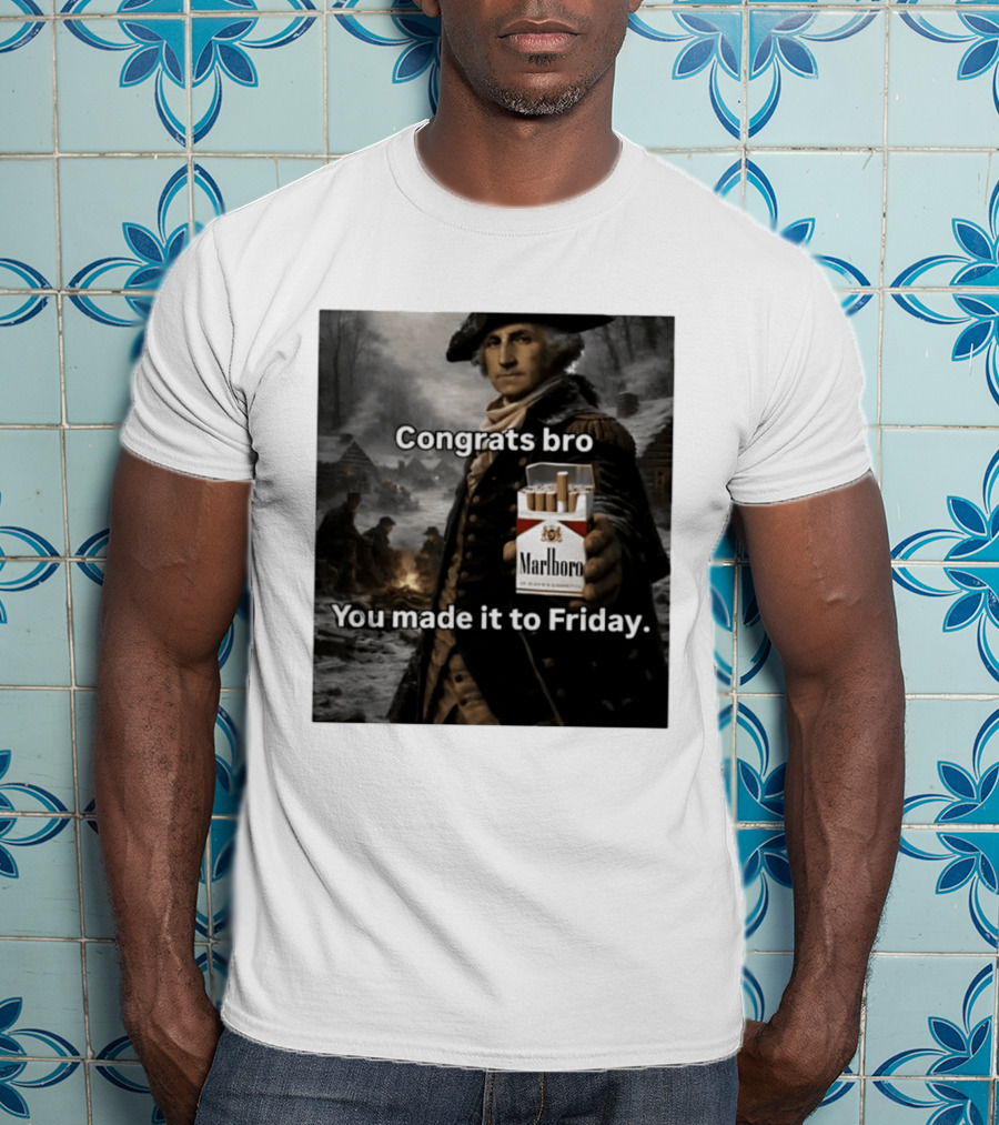 Congrats Bro You Made It To Friday Marlboro Cigarettes George Washington T-Shirt