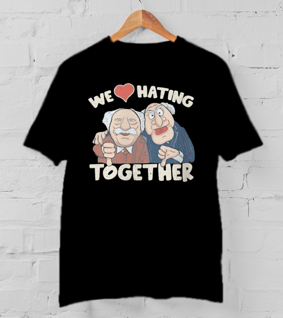 We Love Hating Together Statler And Waldorf Jumper Quotation T-Shirt