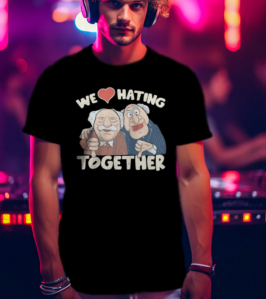 We Love Hating Together Statler And Waldorf Jumper Quotation T-Shirt