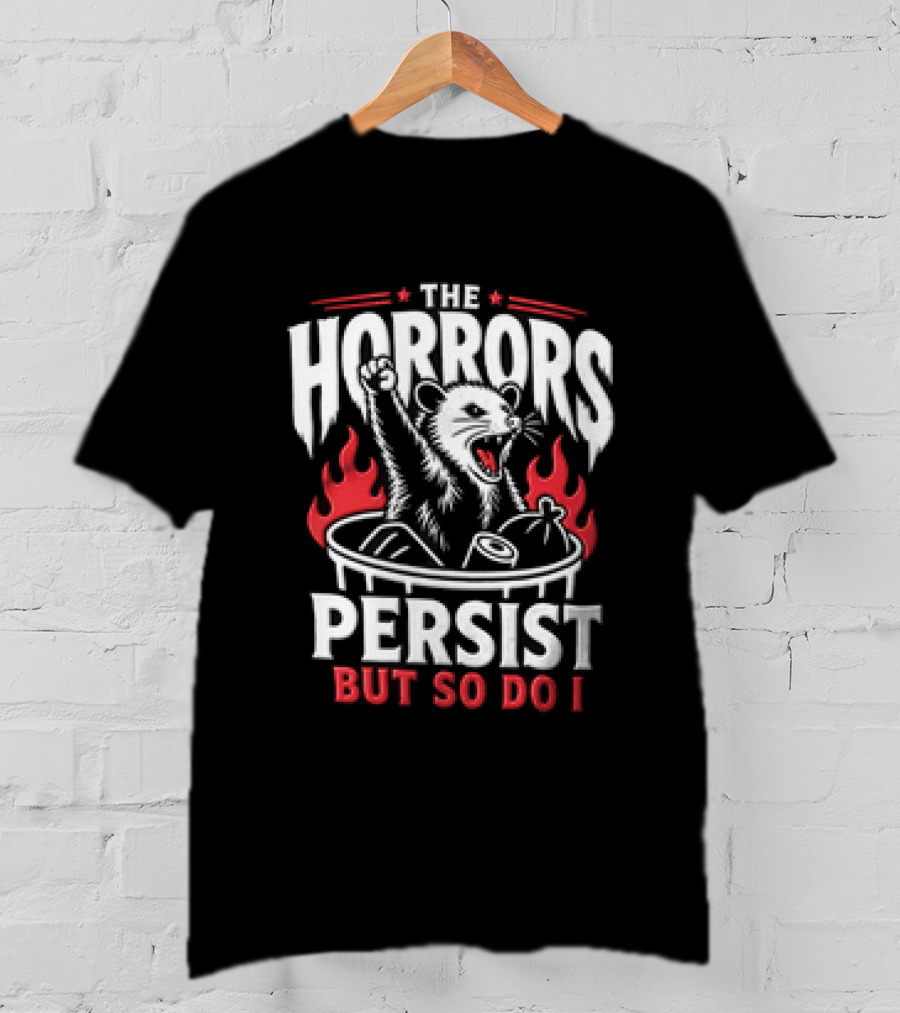 The Horrors Persist But So Do I Opossum Fist Raised Trash Can Fire T-Shirt