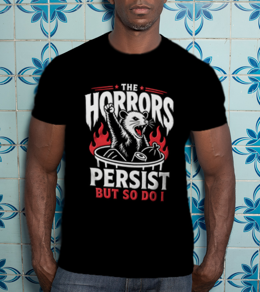 The Horrors Persist But So Do I Opossum Fist Raised Trash Can Fire T-Shirt