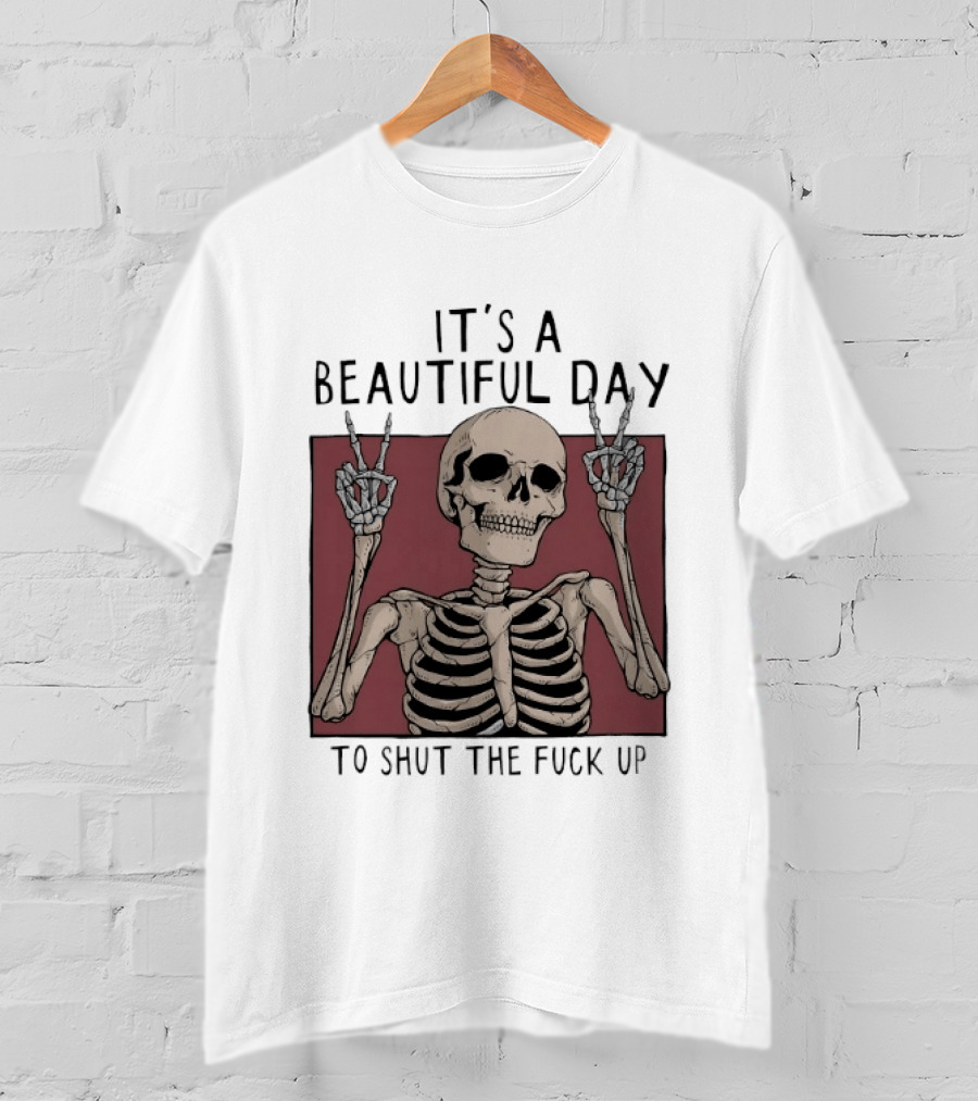 It's A Beautiful Day To Shut The Fuck Up Skeleton Peace Sign T-Shirt