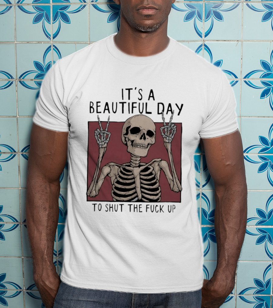It's A Beautiful Day To Shut The Fuck Up Skeleton Peace Sign T-Shirt