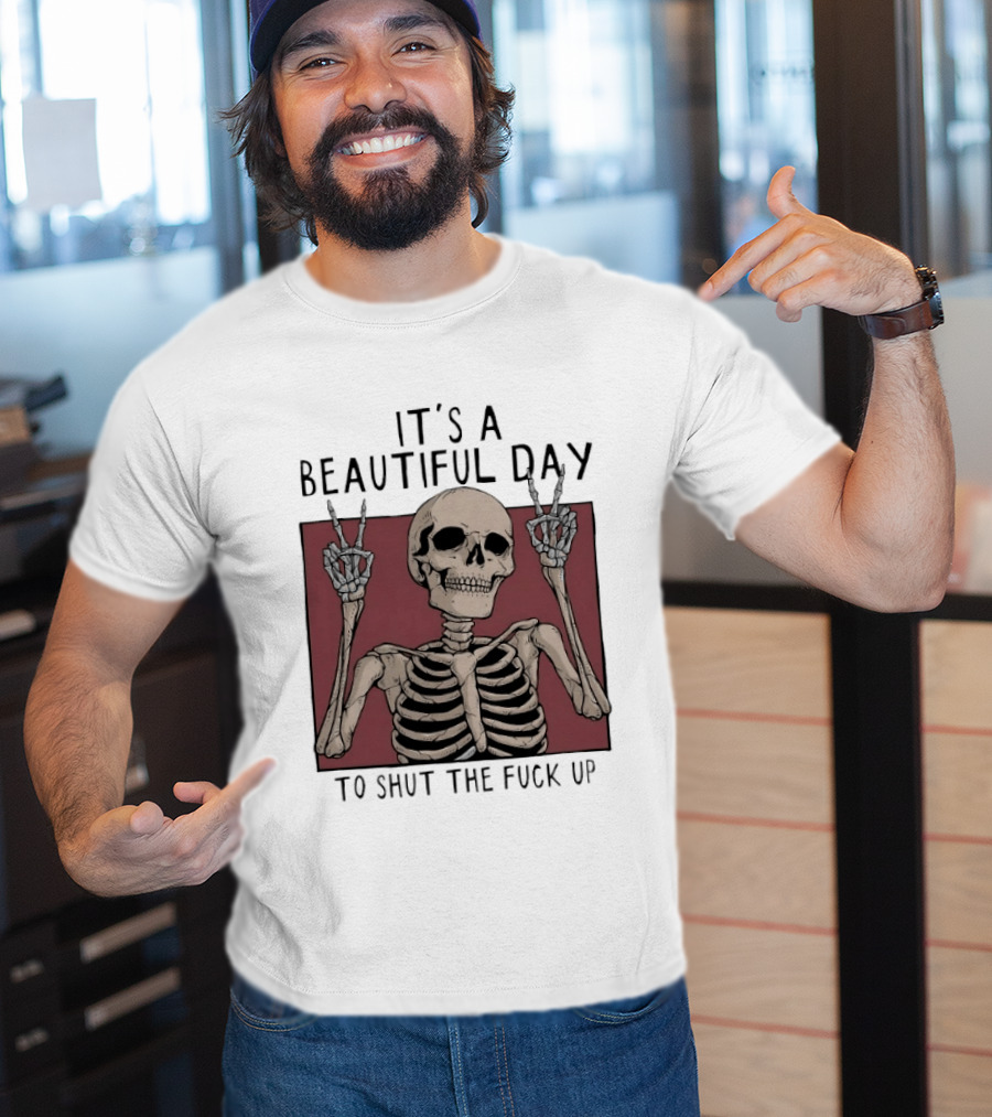 It's A Beautiful Day To Shut The Fuck Up Skeleton Peace Sign T-Shirt