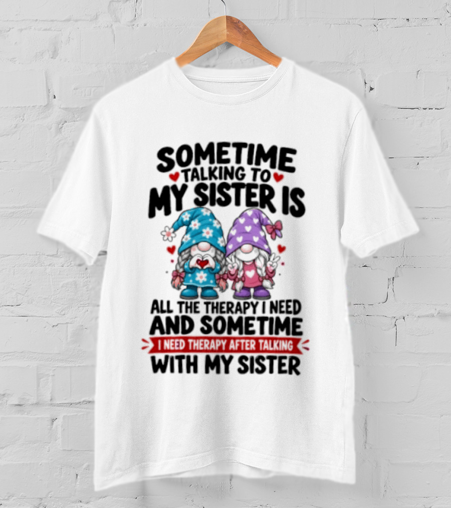 Sometime Talking To My Sister Is All The Therapy I Need Gnome With Gnomes And Red Hearts T-Shirt