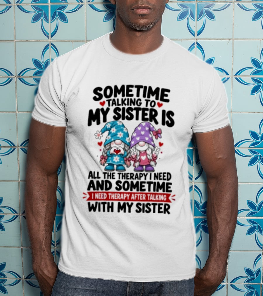 Sometime Talking To My Sister Is All The Therapy I Need Gnome With Gnomes And Red Hearts T-Shirt