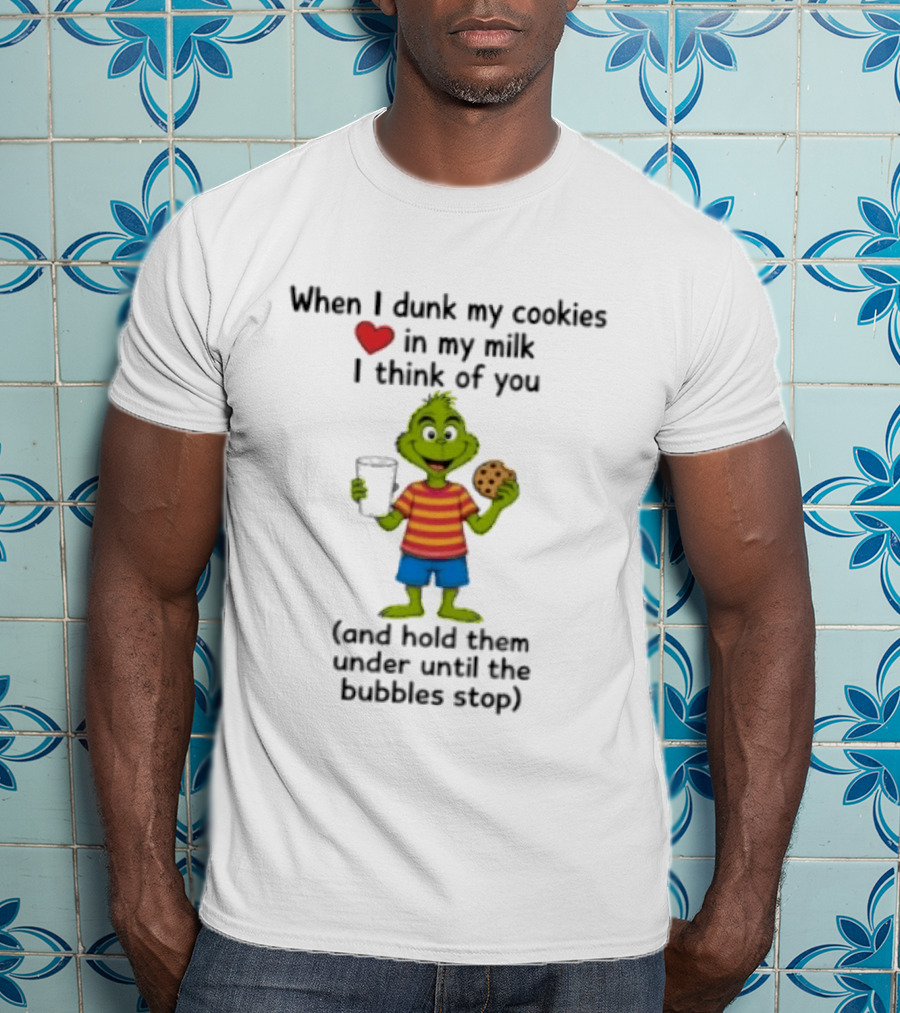 The Grinch Dunk Cookies Milk Love I Think Of You Bubbles Stop T-Shirt