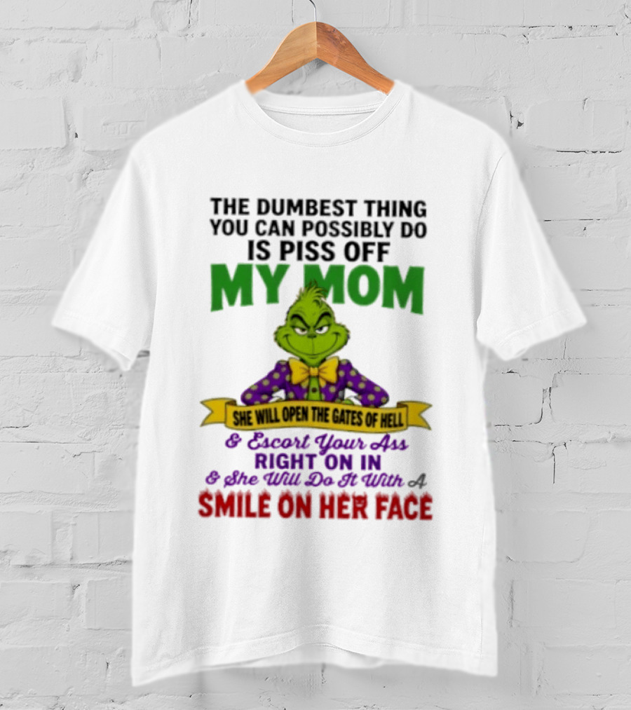 The Grinch The Dumbest Thing You Can Possibly Do Is Piss Off My Mom She Will Open The Gates Of Hell T-Shirt