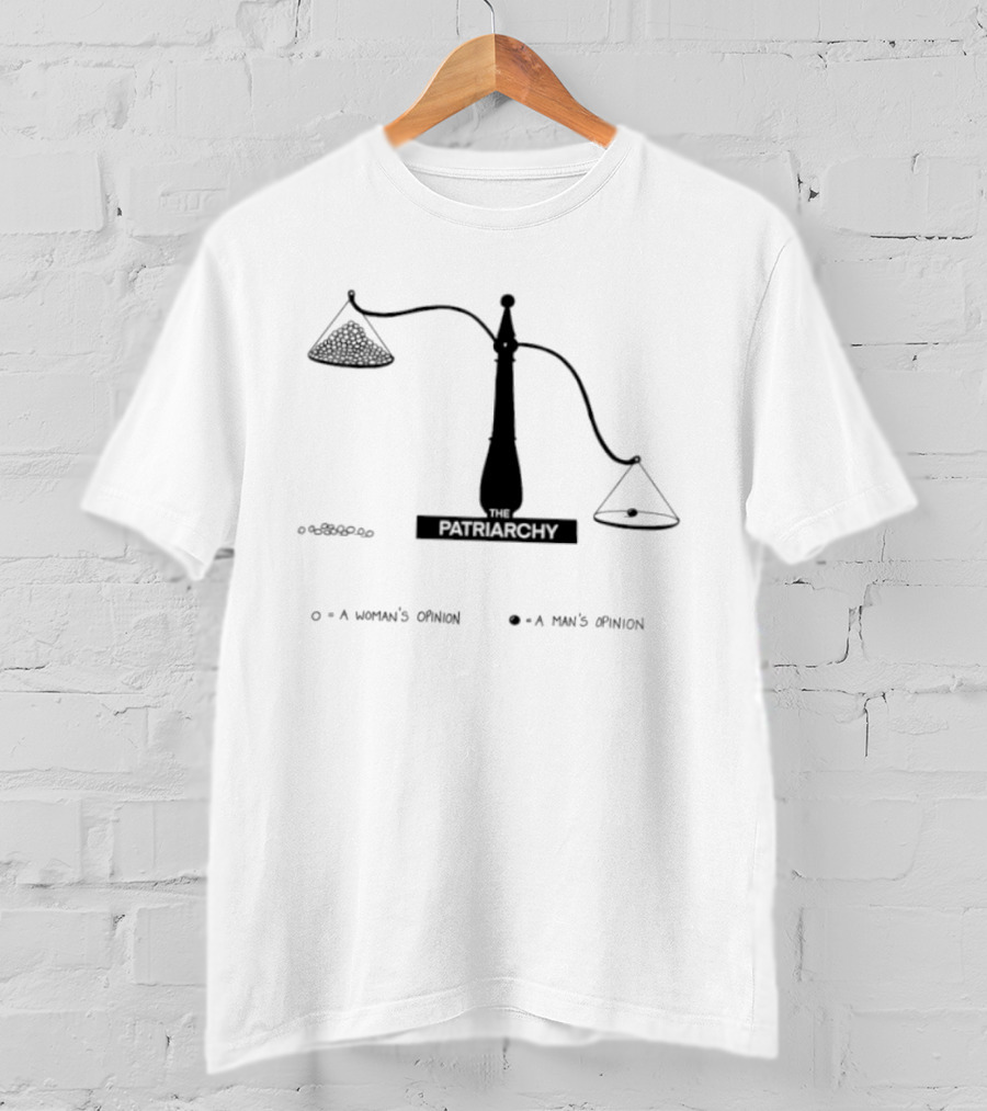 The Patriarchy Scale Of Opinions A Woman's Opinion A Man's Opinion Feminism T-Shirt