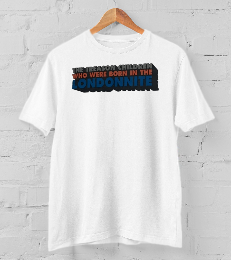 The Treason Children Who Were Born In The Londonnite T-Shirt