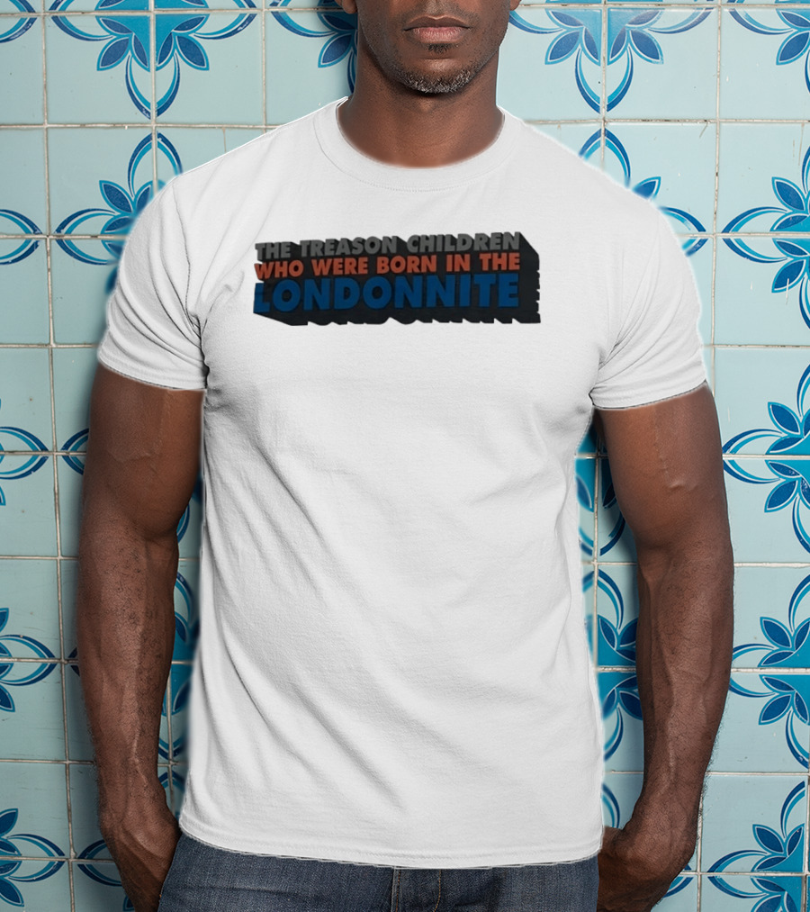 The Treason Children Who Were Born In The Londonnite T-Shirt