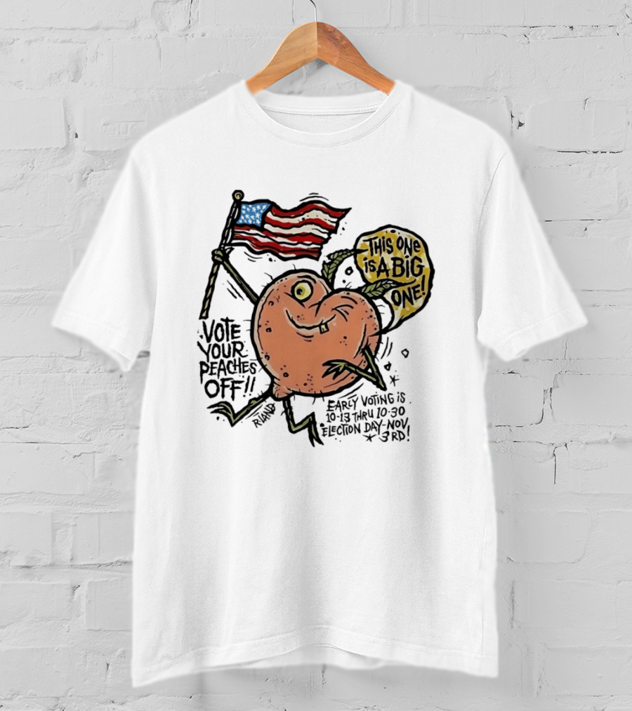 Vote Your Peaches Off This One Is A Big One Early Voting Election Day Nov 3rd T-Shirt