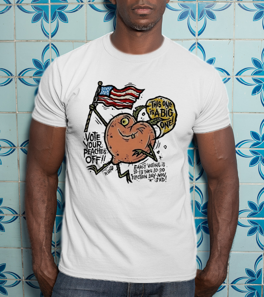 Vote Your Peaches Off This One Is A Big One Early Voting Election Day Nov 3rd T-Shirt