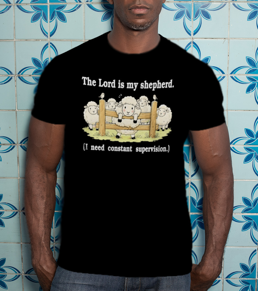 The Lord Is My Shepherd I Need Constant Supervision Fluffy Sheep Fence T-Shirt